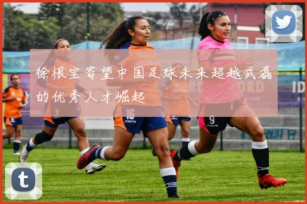 徐根宝寄望中国足球未来超越武磊的优秀人才崛起