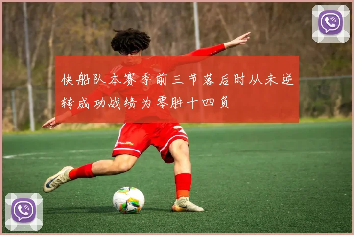快船队本赛季前三节落后时从未逆转成功战绩为零胜十四负