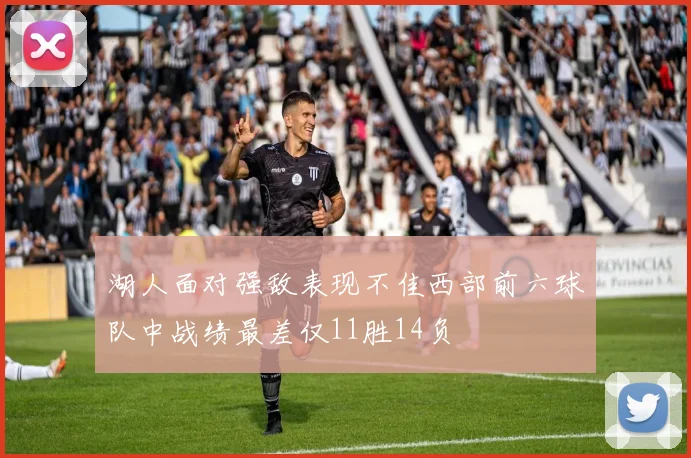 湖人面对强敌表现不佳西部前六球队中战绩最差仅11胜14负