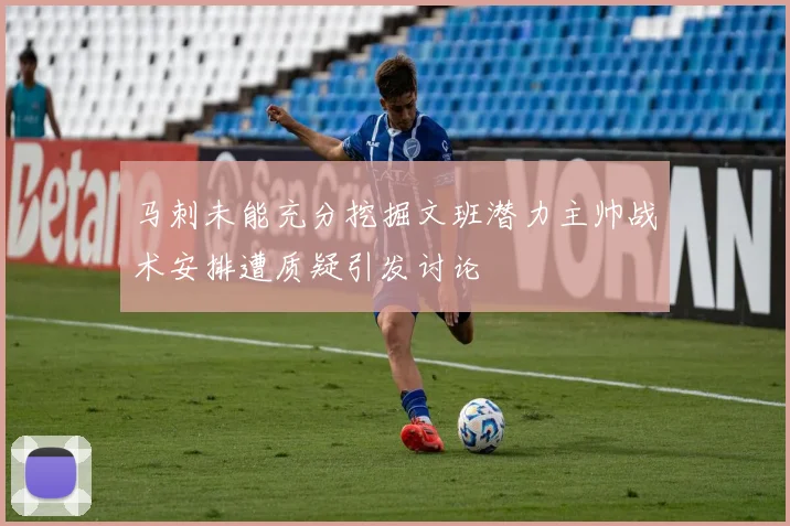 马刺未能充分挖掘文班潜力主帅战术安排遭质疑引发讨论